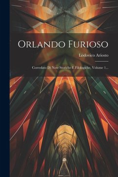 Orlando Furioso: Corredato Di Note Storiche E Filologiche, Volume 1... - Ariosto, Lodovico
