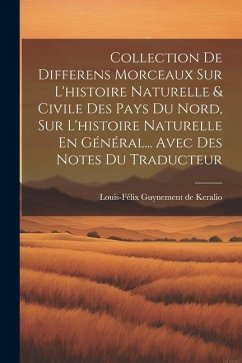 Collection De Differens Morceaux Sur L'histoire Naturelle & Civile Des Pays Du Nord, Sur L'histoire Naturelle En Général... Avec Des Notes Du Traducte