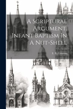 A Scriptural Argument. Infant Baptism In A Nut-shell