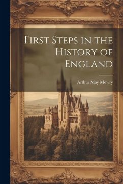 First Steps in the History of England - Mowry, Arthur May