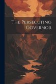The Persecuting Governor The Persecuting Governor