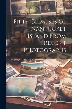 Fifty Glimpses of Nantucket Island From Recent Photographs - Anonymous Fifty Glimpses of Nantucket Island From Recent Photographs - Anonymous