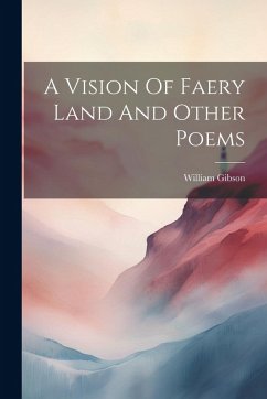 A Vision Of Faery Land And Other Poems - Gibson, William A Vision Of Faery Land And Other Poems - Gibson, William