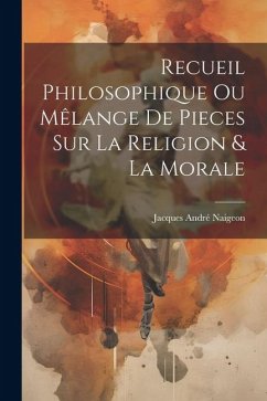 Recueil Philosophique Ou Mêlange De Pieces Sur La Religion & La Morale - Naigeon, Jacques André