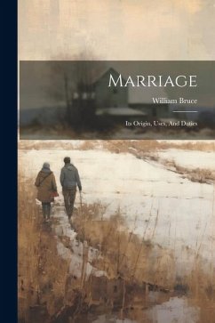 Marriage: Its Origin, Uses, And Duties - Bruce, William