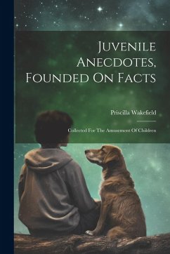 Cover Juvenile Anecdotes, Founded On Facts: Collected For The Amusement Of Children