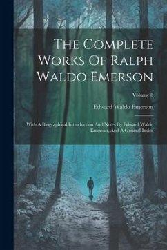 The Complete Works Of Ralph Waldo Emerson: With A Biographical Introduction And Notes By Edward Waldo Emerson, And A General Index; Volume 8 - Emerson, Edward Waldo