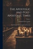 The Apostolic And Post-apostolic Times: Their Diversity And Unity In Life And Doctrines; Volume 1