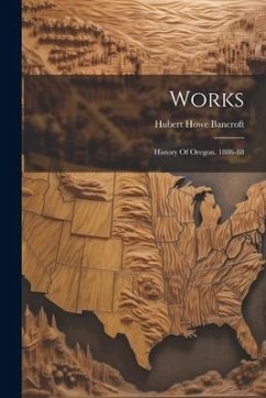 Works: History Of Oregon. 1886-88 Cover Works: History Of Oregon. 1886-88