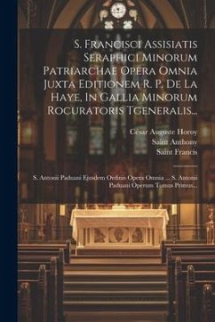 S. Francisci Assisiatis Seraphici Minorum Patriarchae Opera Omnia Juxta Editionem R. P. De La Haye, In Gallia Minorum Rocuratoris Tgeneralis...: S. An