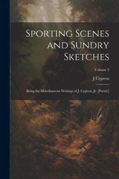 Cover Sporting Scenes and Sundry Sketches: Being the Miscellaneous Writings of J. Cypress, Jr. [Pseud.]; Volume 2