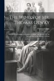 The Works of Mr. Thomas Otway: Friendship in Fashion. the Soldier's Fortune. the Atheist, Or, the Second Part of the Soldier's Fortune