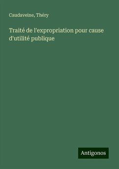 Traité de l'expropriation pour cause d'utilité publique - Caudaveine; Théry