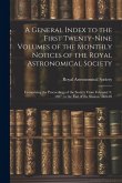 A General Index to the First Twenty-Nine Volumes of the Monthly Notices of the Royal Astronomical Society: Comprising the Proceedings of the Society F