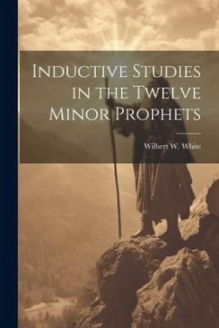 Inductive Studies in the Twelve Minor Prophets - White, Wilbert W.