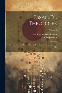 Essais De Theodicée: Sur La Bonté De Dieu, La Liberté De L'homme, Et L'origine De Mal; Volume 2 - Leibniz, Gottfried Wilhelm; De Jaucourt, Louis