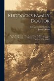 Ruddock's Family Doctor: A Popular Guide for the Household, Giving the History, Causes, Means of Prevention and Symptoms of All Diseases of Men