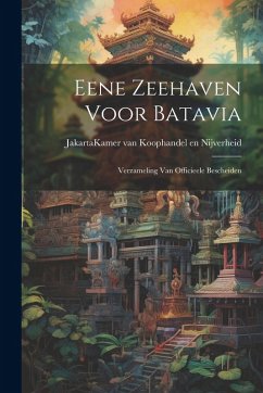 Eene Zeehaven Voor Batavia: Verzameling Van Officieele Bescheiden Cover Eene Zeehaven Voor Batavia: Verzameling Van Officieele Bescheiden