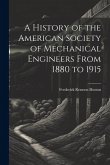 A History of the American Society of Mechanical Engineers From 1880 to 1915