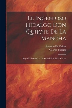 El Ingenioso Hidalgo Don Quijote De La Mancha: Segun El Texto Corr. Y Anotado Por El Sr. Ochoa - Ticknor, George; De Ochoa, Eugenio