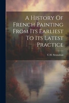 A History Of French Painting From Its Earliest To Its Latest Practice - Stranahan, C. H.