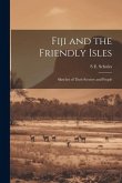 Fiji and the Friendly Isles: Sketches of Their Scenery and People