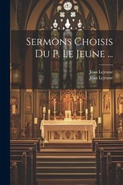 Sermons Choisis Du P. Le Jeune ... - Lejeune, Jean