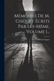 Mémoires De M. Gisquet Écrits Par Lui-même, Volume 1...