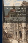 Brusselsche eer-triumphen: Dat is eene waerachtighe beschreijvinge van alle de hertoghlijcke huldinghen, der keyseren, koninghen, konighinnen, he