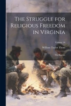 The Struggle for Religious Freedom in Virginia: The Baptists; Volume 18 - Thom, William Taylor