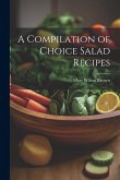 A Compilation of Choice Salad Recipes A Compilation of Choice Salad Recipes