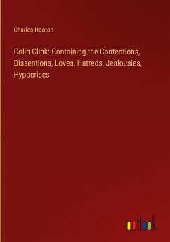 Colin Clink: Containing the Contentions, Dissentions, Loves, Hatreds, Jealousies, Hypocrises - Hooton, Charles