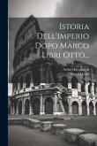 Istoria Dell'imperio Dopo Marco Libri Otto...