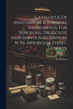 Cover Catalogue Of Anatomical & Surgical Instruments, For Surgeons, Druggists, Merchants And Shippers N ?16, Moorgate Street, London