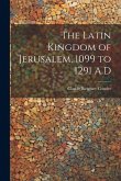 The Latin Kingdom of Jerusalem, 1099 to 1291 A.D