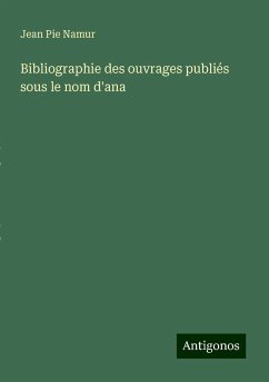 Bibliographie des ouvrages publiés sous le nom d'ana - Namur, Jean Pie