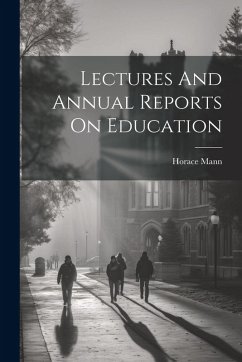 Lectures And Annual Reports On Education - Mann, Horace