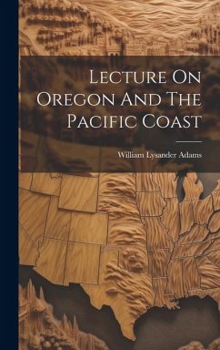 Lecture On Oregon And The Pacific Coast - Adams, William Lysander