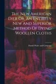 The New American Dier Or, An Entirely New And Superior Method Of Dying Woollen Cloths