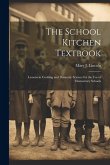 The School Kitchen Textbook: Lessons in Cooking and Domestic Science for the Use of Elementary Schools