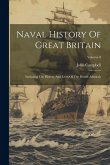 Naval History Of Great Britain: Including The History And Lives Of The British Admirals; Volume 8