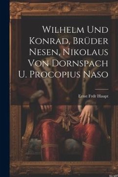 Wilhelm Und Konrad, Brüder Nesen, Nikolaus Von Dornspach U. Procopius Naso - Haupt, Ernst Frdr