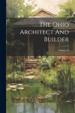 The Ohio Architect And Builder; Volume 22 - Anonymous