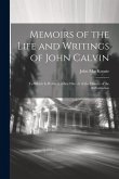 Memoirs of the Life and Writings of John Calvin: To Which Is Prefixed, a Brief Sketch of the History of the Reformation