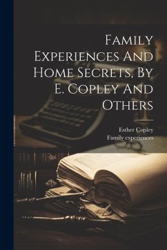 Family Experiences And Home Secrets, By E. Copley And Others - Experiences, Family; Copley, Esther