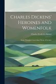 Charles Dickens' Heroines and Womenfolk: Some Thoughts Concerning Them: A Lecture Charles Dickens' Heroines and Womenfolk: Some Thoughts Concerning Them: A Lecture