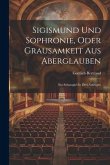 Sigismund Und Sophronie, Oder Grausamkeit Aus Aberglauben: Ein Schauspiel In Drei Aufzügen