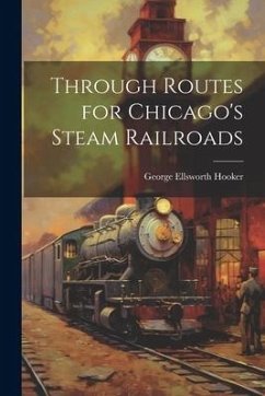 Through Routes for Chicago's Steam Railroads - Hooker, George Ellsworth