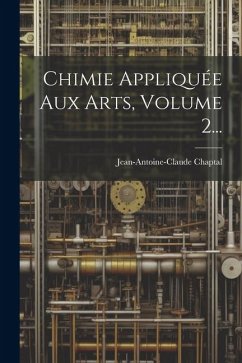 Chimie Appliquée Aux Arts, Volume 2... - Chaptal, Jean Antoine Claude