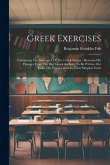 Greek Exercises: Containing The Substance Of The Greek Syntax: Illustrated By Passages From The Best Greek Authors, To Be Written Out F